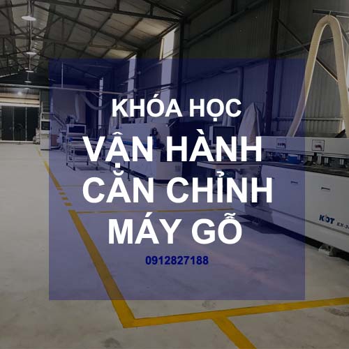 Khóa học đào tạo kỹ thuật viên vận hành căn chỉnh máy chế biến gỗ