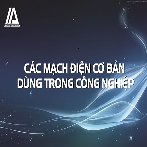 CÁC MẠCH ĐIỆN CƠ BẢN DÙNG TRONG CÔNG NGHIỆP