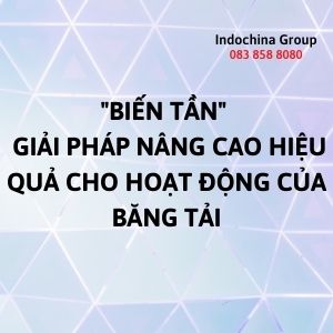 BIẾN TẦN- GIẢI PHÁP NÂNG CAO HIỆU QUẢ CHO HOẠT ĐỘNG CỦA BĂNG TẢI