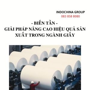 BIẾN TẦN - GIẢI PHÁP NÂNG CAO HIỆU QUẢ SẢN XUẤT TRONG NGÀNH GIẤY