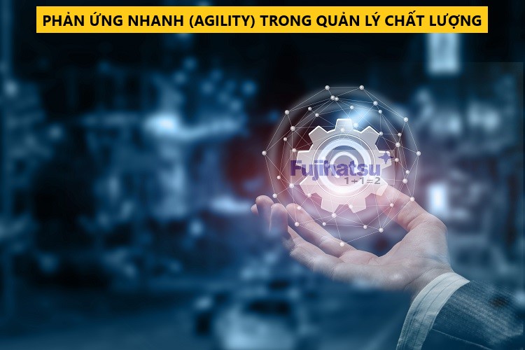 PHẢN ỨNG NHANH (AGILITY) TRONG QUẢN LÝ CHẤT LƯỢNG LÀ GÌ? - CÂN ĐIỆN TỬ FUJIHATSU