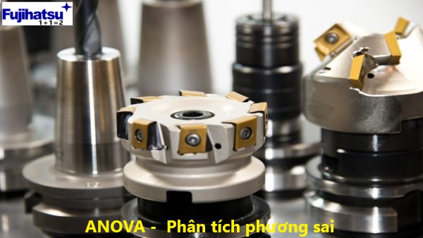 ANOVA LÀ GÌ? PHÂN TÍCH PHƯƠNG SAI TRONG QUẢN LÝ CHẤT LƯỢNG?