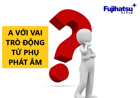 A CÓ NGHĨA LÀ ĐỘNG TỪ PHỤ PHÁT ÂM? - CÂN ĐIỆN TỪ FUJIHATSU