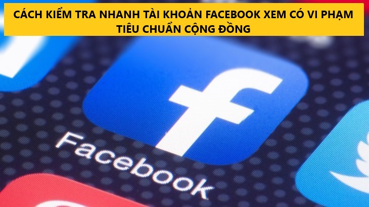 CÁCH KIỂM TRA NHANH TÀI KHOẢN FACEBOOK XEM CÓ VI PHẠM TIÊU CHUẨN CỘNG ĐỒNG