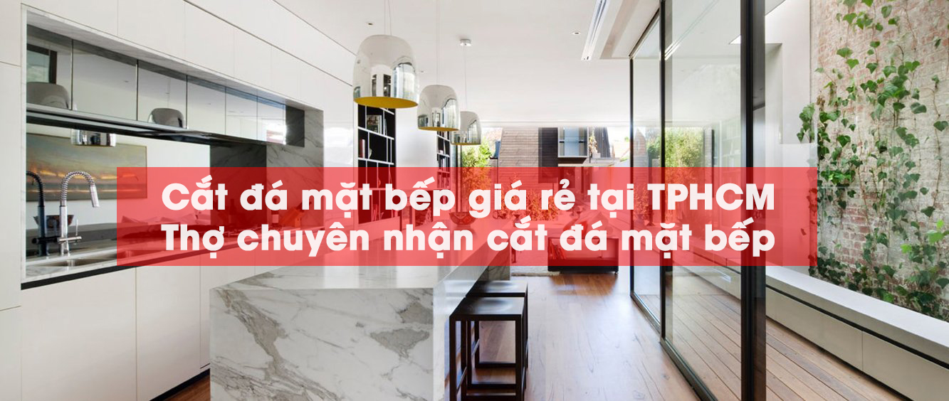 Cắt đá mặt bếp giá rẻ tại TPHCM | Thợ chuyên nhận cắt đá mặt bếp