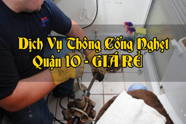 Thông cống nghẹt quận 10 GIÁ RẺ 100k - Bảo hành 12 tháng