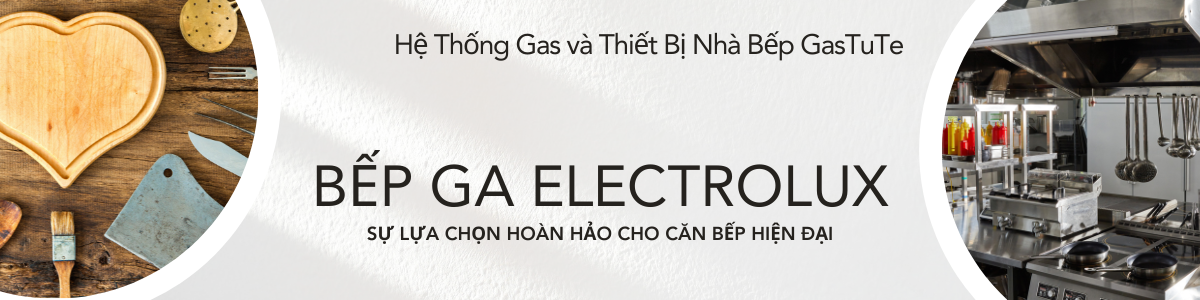 Bếp ga Electrolux - Sự lựa chọn hoàn hảo cho căn bếp hiện đại