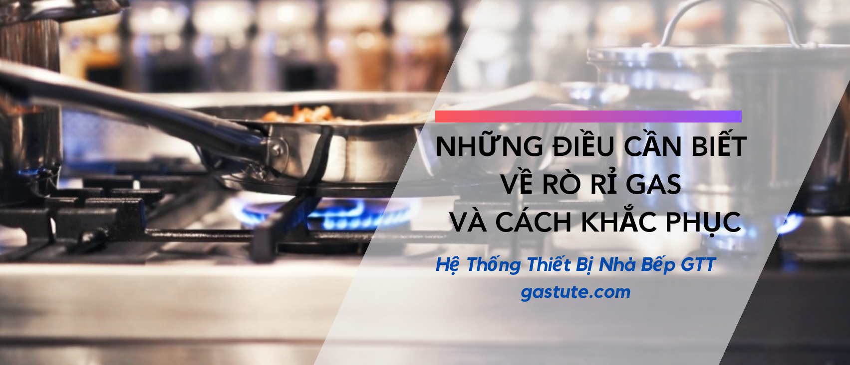 Những điều cần biết về rò rỉ gas và cách khắc phục