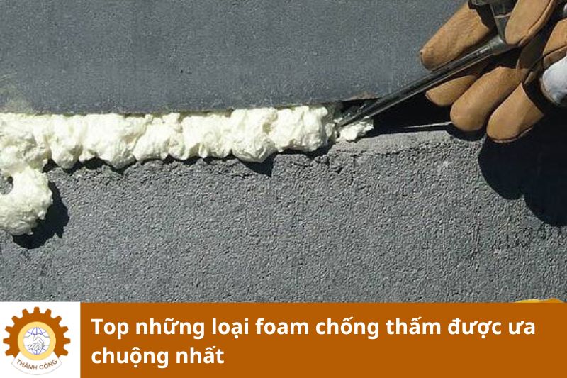 Top những loại foam chống thấm được ưa chuộng nhất