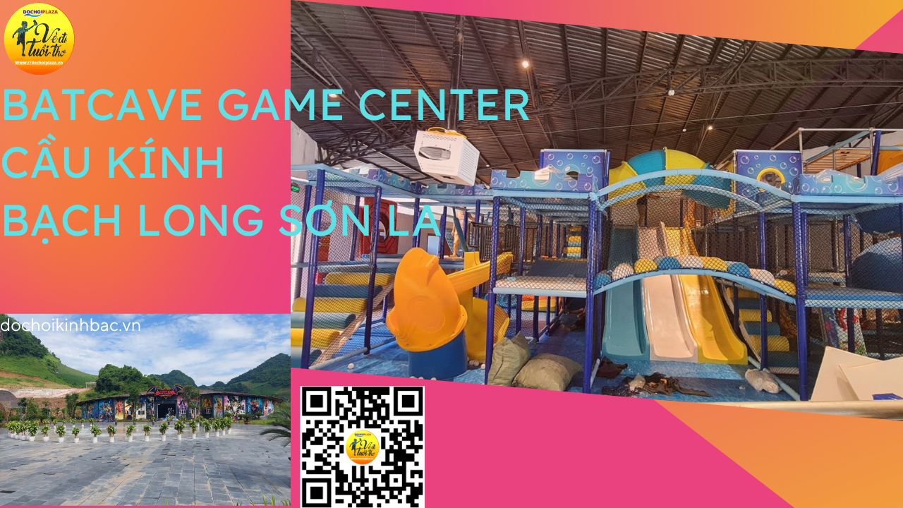 Đồ chơi Kinh Bắc tư vấn lắp đặt khu vui chơi Batcave Game center tại Cầu Kinh Bạch Long Mộc Châu Sơn La