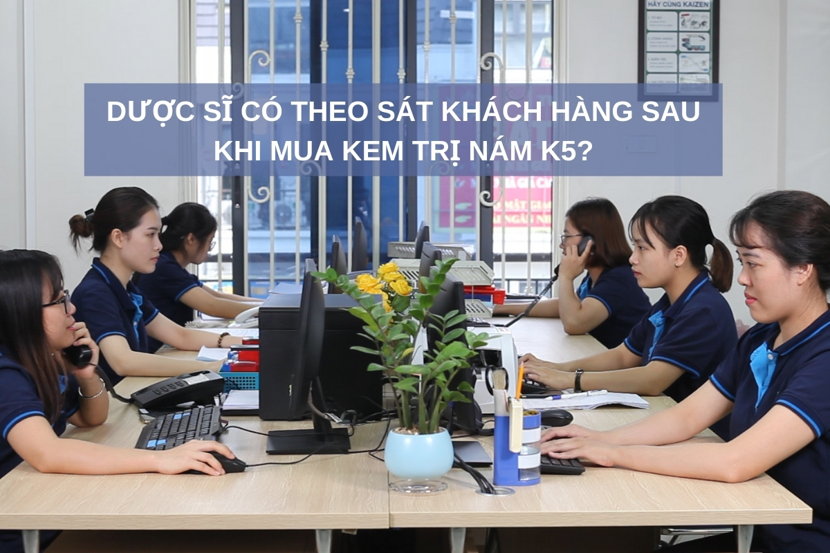 DƯỢC SĨ CÓ THEO SÁT KHÁCH HÀNG SAU KHI MUA KEM TRỊ NÁM K5