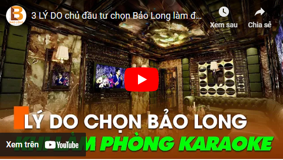 3 lý do chủ đầu tư chọn Bảo Long làm đơn vị gia công nội thất karaoke