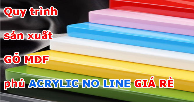 {Tò mò} Quy trình tạo ra gỗ MDF phủ acrylic không đường line (acrylic no line) tại Việt Nam