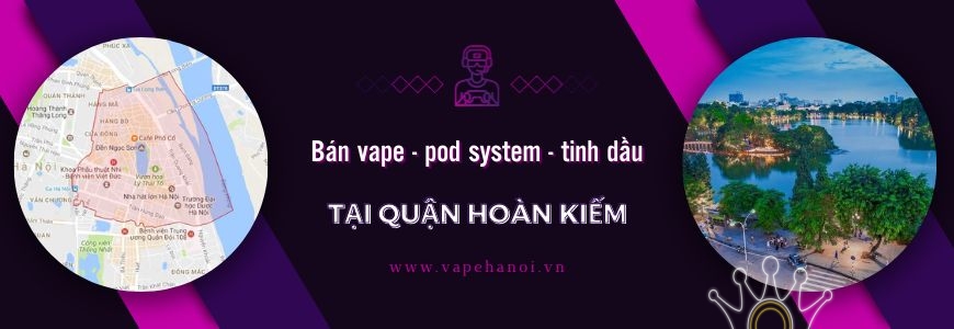 Bán Vape - Pod System và Tinh Dầu Tại Quận Hoàn Kiếm