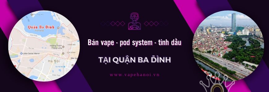 Bán Vape - Pod System và Tinh dầu Tại Quận Ba Đình