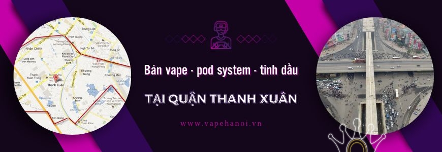 Bán Vape - Pod System và Tinh dầu tại Quận Thanh Xuân