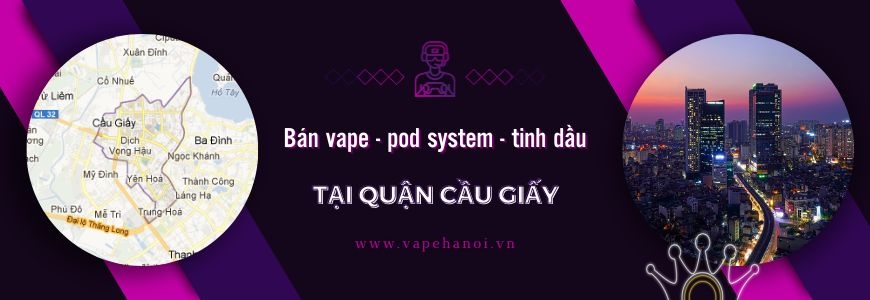 Bán Vape - Pod System và Tinh dầu tại Quận Cầu Giấy