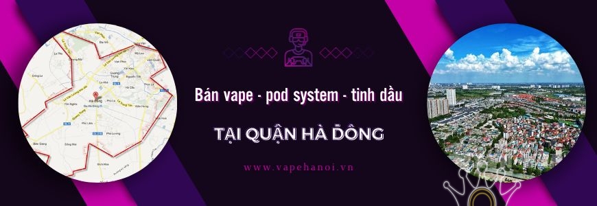 Bán Vape - Pod System và Tinh dầu tại Quận Hà Đông