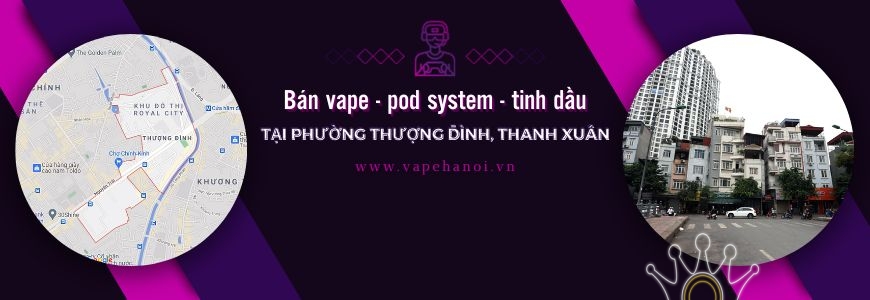 Bán Vape - Pod system và Tinh dầu tại phường Thượng Đình, Thanh Xuân