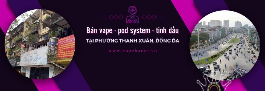 Bán Vape - Pod system và Tinh dầu tại phường Thanh Xuân, Đống Đa