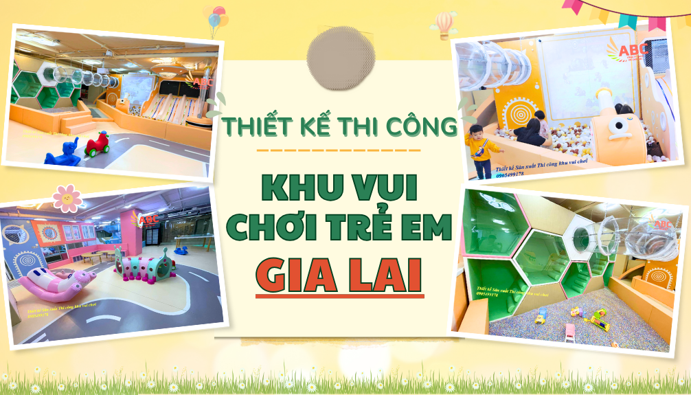 Thiết Kế Thi Công Khu Vui Chơi Trẻ Em Trọn Gói tại Gia Lai