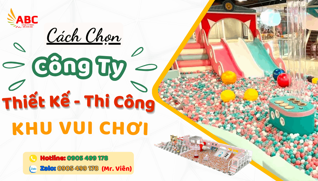 Cách Chọn Công Ty Thiết Kế Thi Công Khu Vui Chơi Chất Lượng