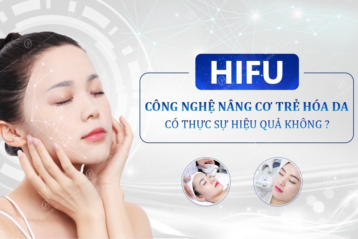 Hifu - Công Nghệ Nâng Cơ Trẻ Hóa Da Có Thực Sự Hiệu Quả Không?