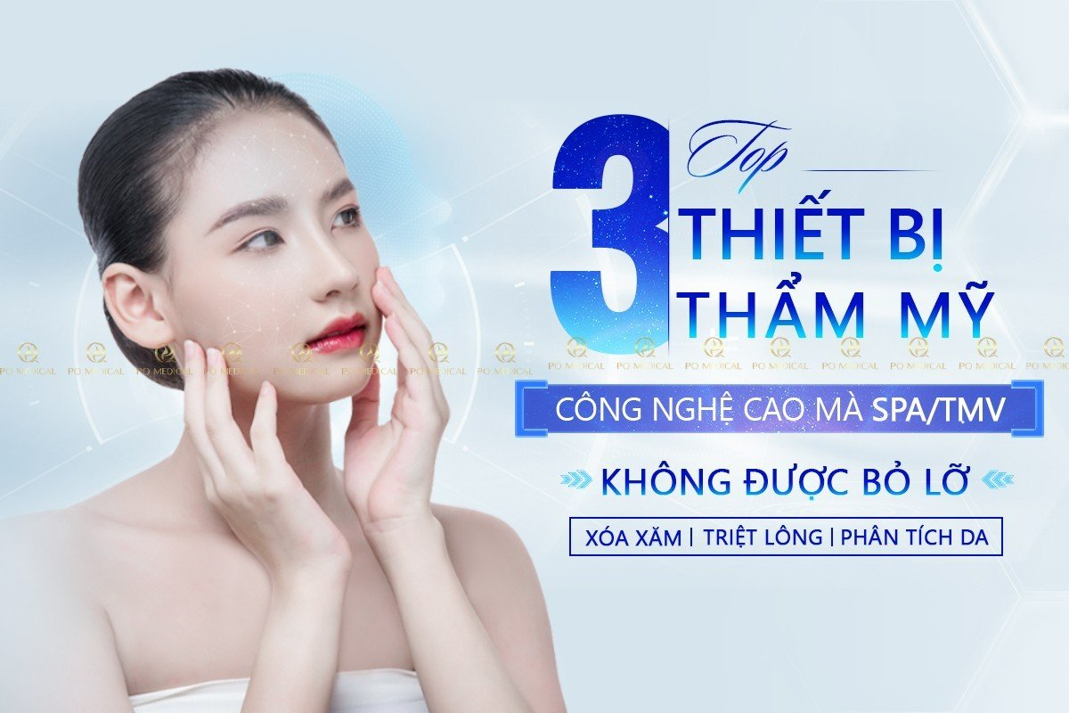 Top 3 Thiết Bị Thẩm Mỹ Công Nghệ Cao Mà SPA/TMV Không Được Bỏ Lỡ
