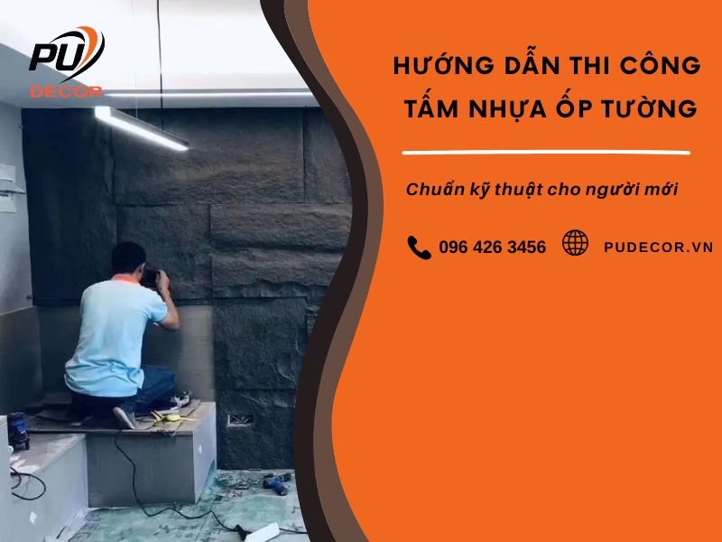 Hướng dẫn thi công tấm nhựa ốp tường chuẩn kỹ thuật cho người mới