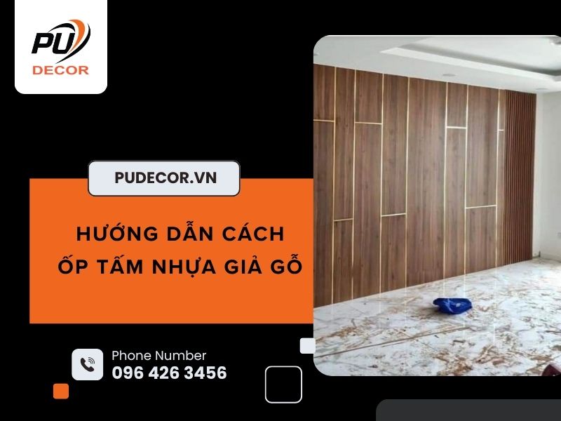 Hướng dẫn cách ốp tấm nhựa giả gỗ nhanh, đẹp và bền lâu