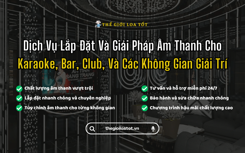 Thế Giới Loa Tốt: Dịch Vụ Lắp Đặt Và Giải Pháp Âm Thanh Cho Karaoke, Bar, Club, và Các Không Gian Giải Trí