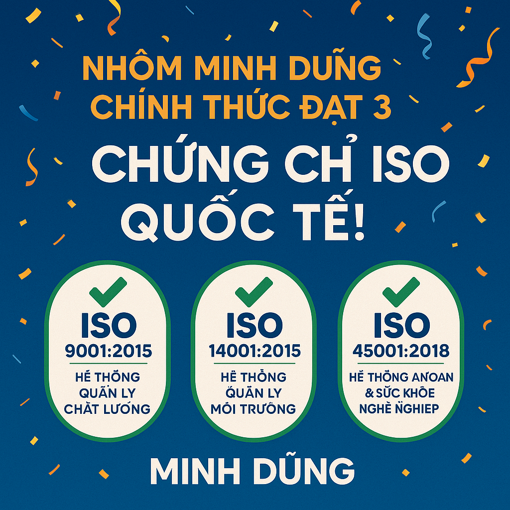 NHÔM MINH DŨNG CHÍNH THỨC ĐẠT CÁC CHỨNG NHẬN QUỐC TẾ ISO 9001, ISO 14001 VÀ ISO 45001 NĂM 2024