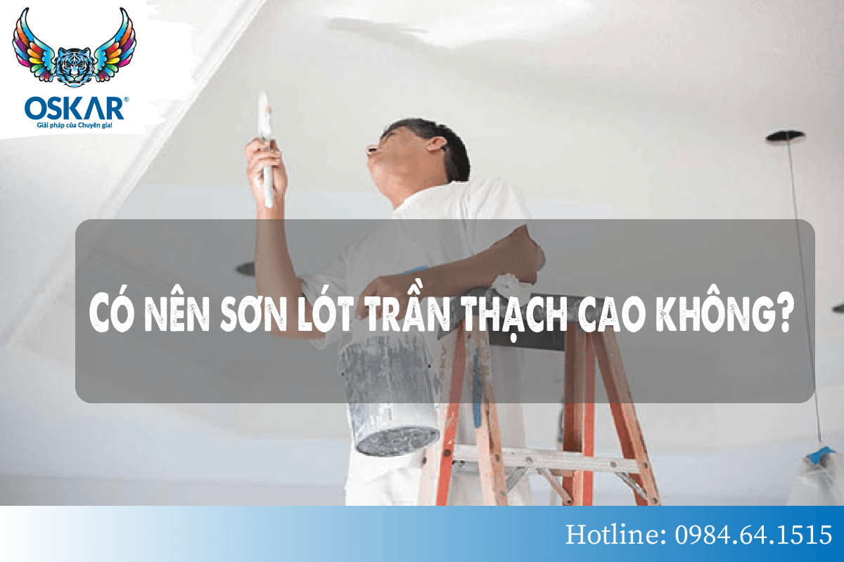 CÓ NÊN SƠN LÓT TRẦN THẠCH CAO KHÔNG?