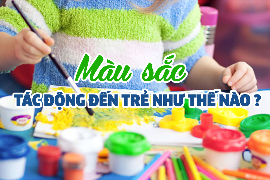 MÀU SẮC TÁC ĐỘNG ĐẾN TRẺ NHƯ THẾ NÀO