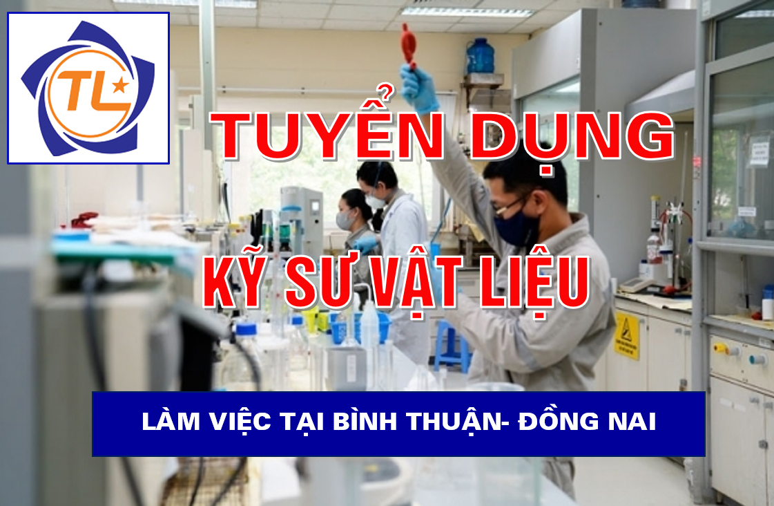 Tuyển dụng : 01 Kỹ sư phụ trách vật liệu phòng thí nghiệm