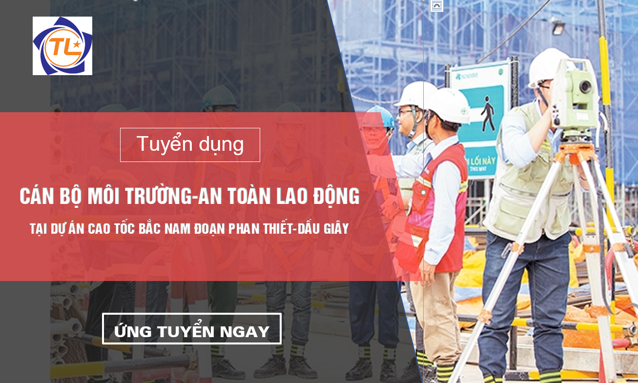 Tuyển dụng cán bộ phụ trách môi trường và an toàn lao động tại dự án đường cao tốc Bắc-Nam