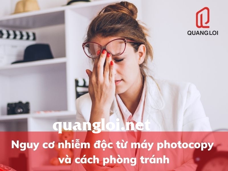 NGUY CƠ NHIỄM ĐỘC TỪ MÁY PHOTOCOPY VÀ CÁCH PHÒNG TRÁNH