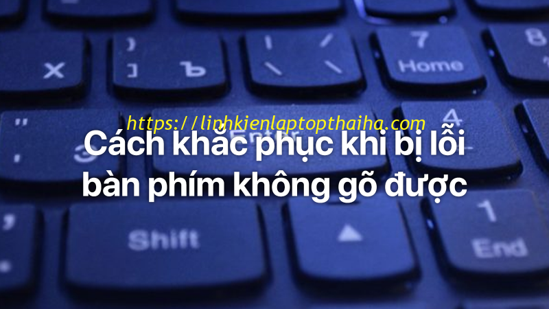 Tổng hợp những lỗi bàn phím laptop mà bạn cần biết và cách khắc phục