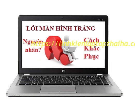 Nguyên nhân và cách sửa lỗi màn hình trắng trên máy tính xách tay