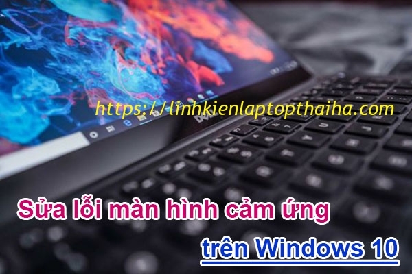 Hướng dẫn sửa lỗi màn hình cảm ứng trên Windows 10