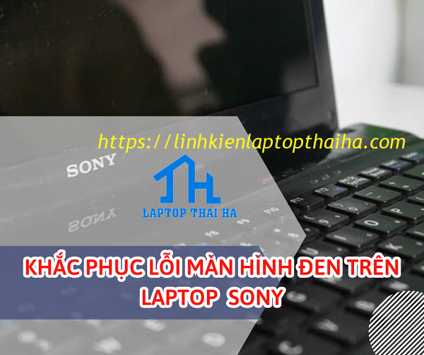 Khắc phục Laptop Sony Màn Hình Đen Mà Vẫn Hoạt Động