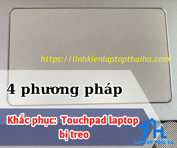5 giải pháp dễ dàng có thể khắc phục Touchpad laptop bị treo
