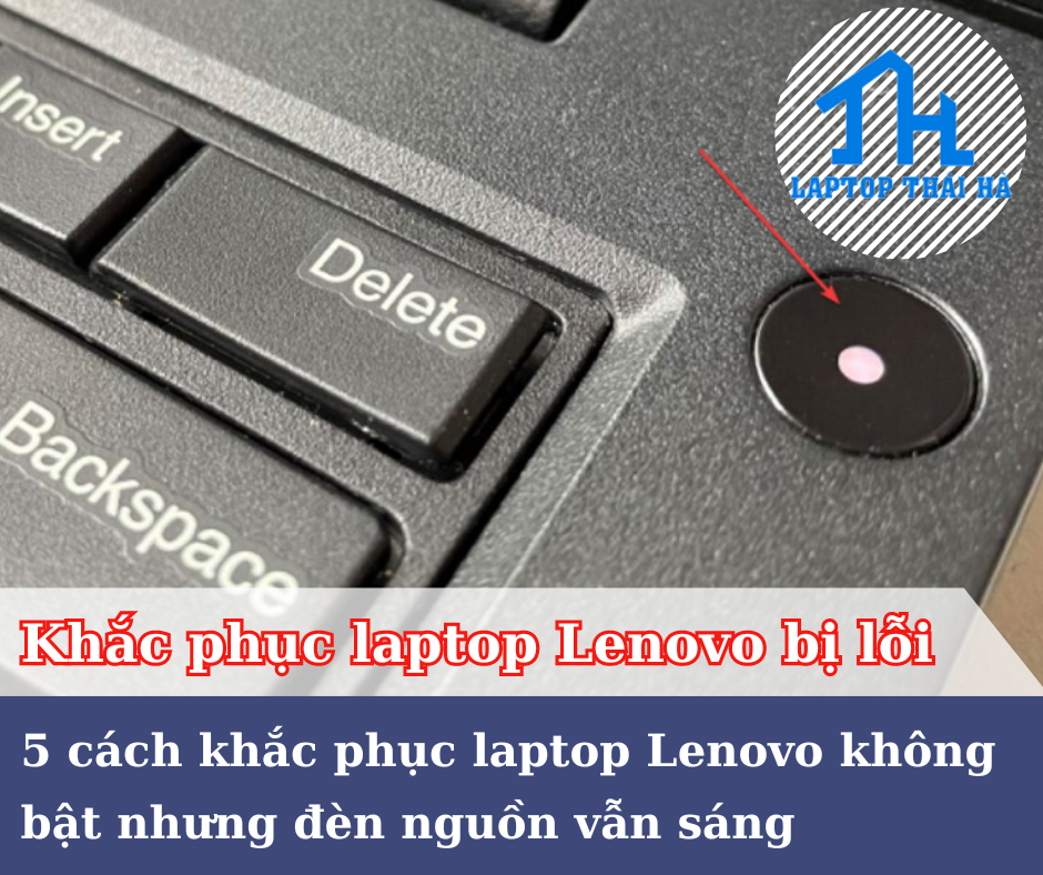 5 cách khắc phục laptop Lenovo không bật nhưng đèn nguồn vẫn sáng