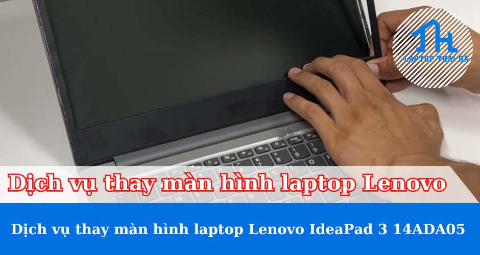Hướng dẫn thay màn hình laptop Lenovo IdeaPad 3 14ADA05