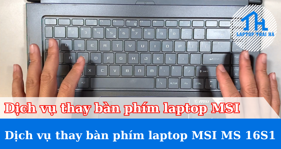Dịch vụ thay bàn phím laptop MSI MS 16S1 lấy ngay