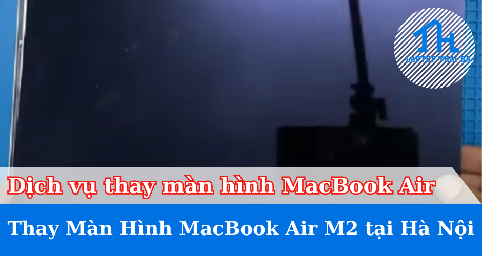 Dịch Vụ Thay Màn Hình MacBook Air M2 Tại Hà Nội