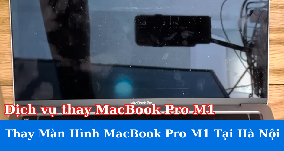 Dịch Vụ Thay Màn Hình MacBook Pro M1 Tại Hà Nội