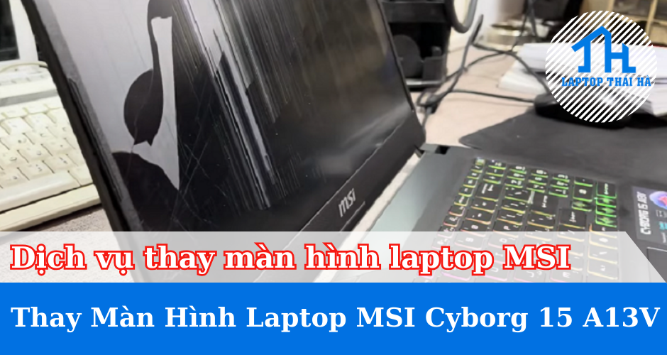 Thay màn hình laptop MSI Cyborg 15 A13V lấy ngay trong 15 phút