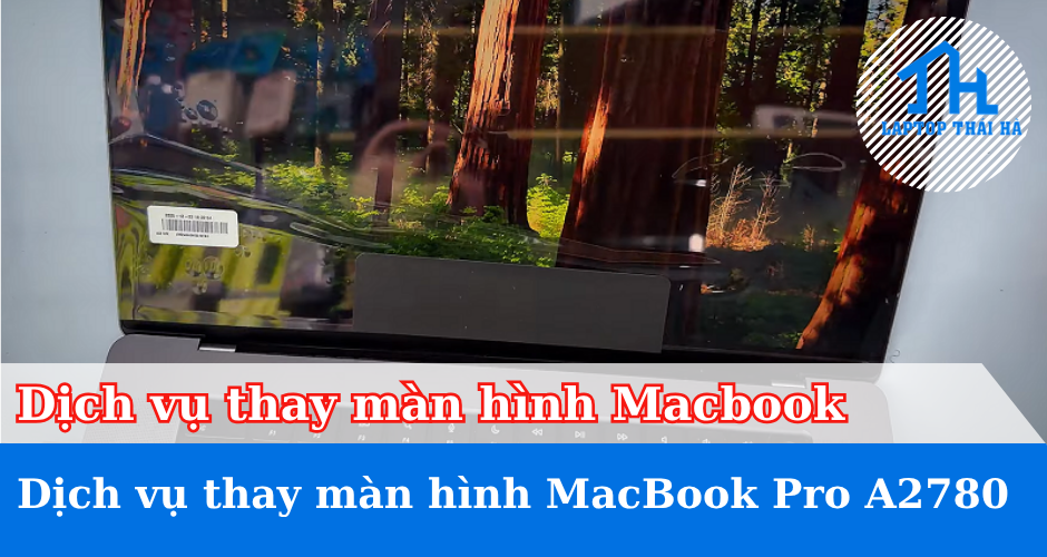 Thay màn hình MacBook Pro A2780 lấy ngay tại Laptop Thái Hà