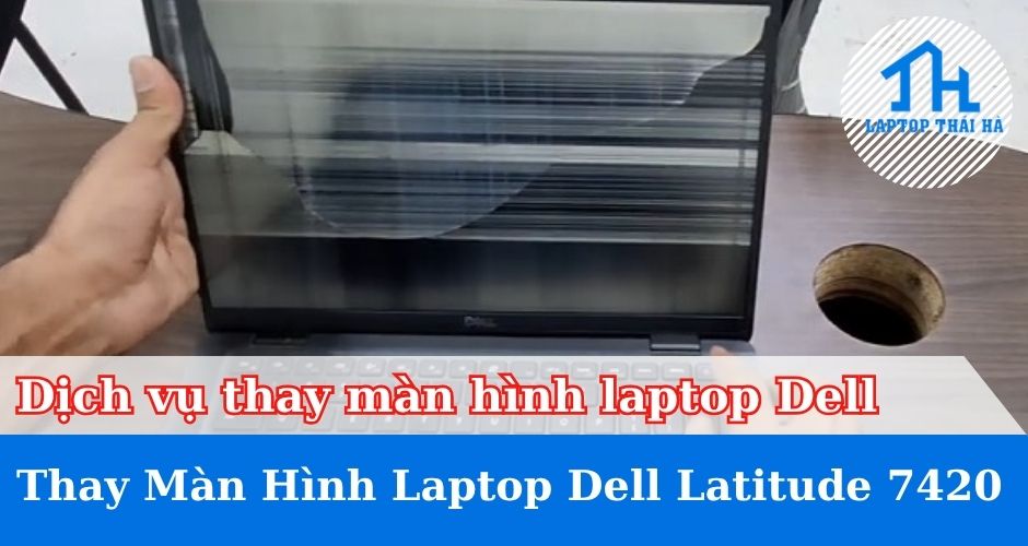 Dịch vụ thay màn hình laptop Dell Latitude 7420